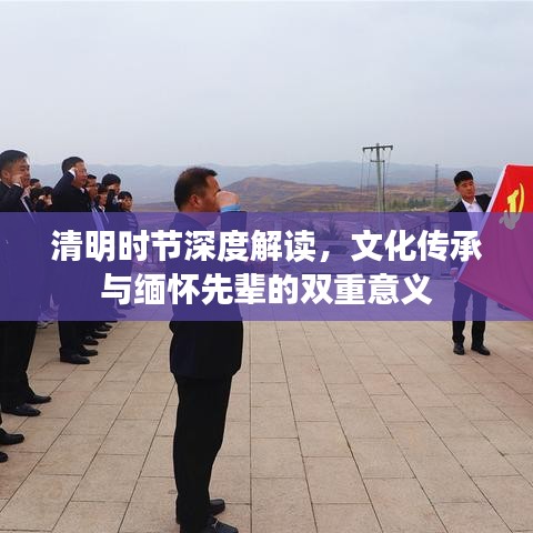 清明時(shí)節(jié)深度解讀，文化傳承與緬懷先輩的雙重意義