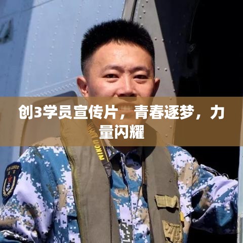 創3學員宣傳片,青春逐夢,力量閃耀