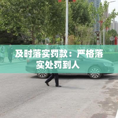 及時(shí)落實(shí)罰款：嚴(yán)格落實(shí)處罰到人 