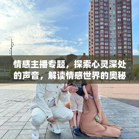 情感主播專(zhuān)題，探索心靈深處的聲音，解讀情感世界的奧秘