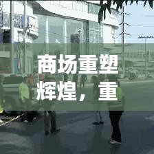商場重塑輝煌，重建宣傳視頻展現(xiàn)繁華新生機(jī)