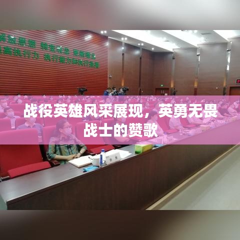戰(zhàn)役英雄風(fēng)采展現(xiàn)，英勇無畏戰(zhàn)士的贊歌