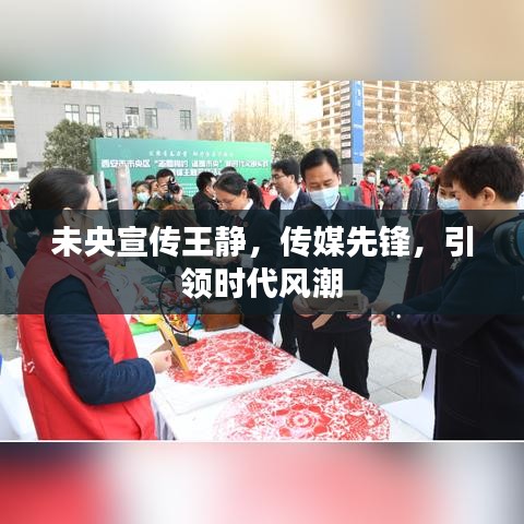 未央宣傳王靜，傳媒先鋒，引領(lǐng)時代風(fēng)潮