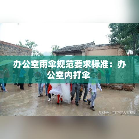辦公室雨傘規(guī)范要求標(biāo)準(zhǔn)：辦公室內(nèi)打傘 