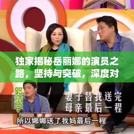 獨家揭秘岳麗娜的演員之路，堅持與突破，深度對話展現(xiàn)真實自我