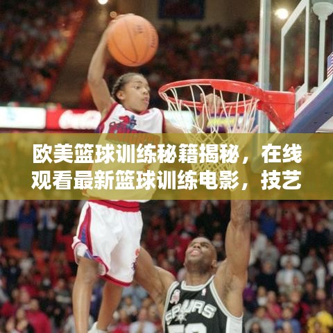 歐美籃球訓(xùn)練秘籍揭秘，在線觀看最新籃球訓(xùn)練電影，技藝潛能雙重提升！