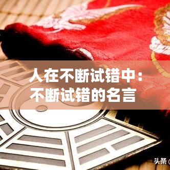 人在不斷試錯中：不斷試錯的名言 
