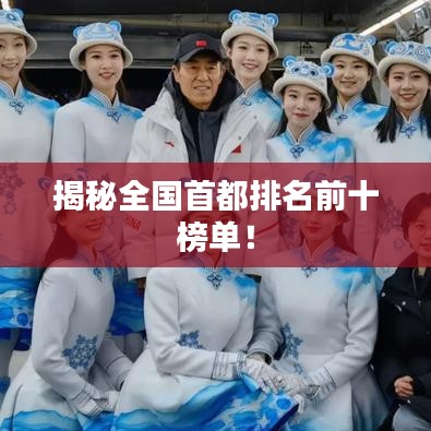 揭秘全國首都排名前十榜單！