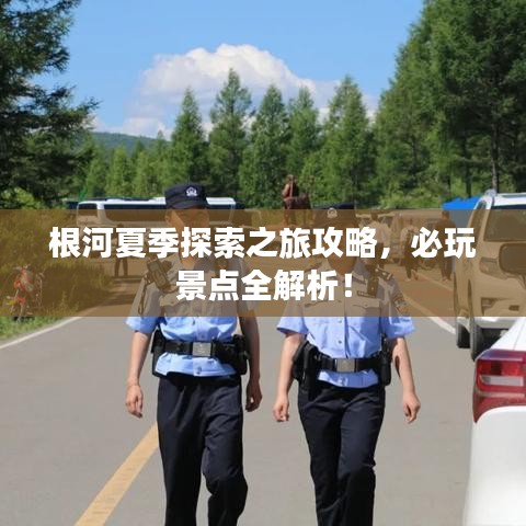 根河夏季探索之旅攻略，必玩景點(diǎn)全解析！