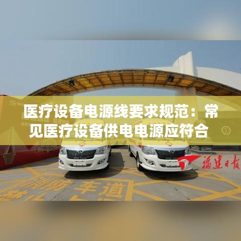 醫(yī)療設(shè)備電源線要求規(guī)范：常見(jiàn)醫(yī)療設(shè)備供電電源應(yīng)符合 