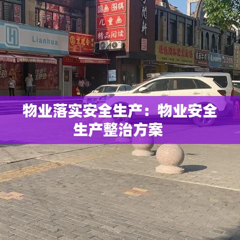 物業(yè)落實安全生產(chǎn)：物業(yè)安全生產(chǎn)整治方案 