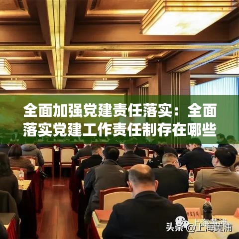 全面加強(qiáng)黨建責(zé)任落實(shí)：全面落實(shí)黨建工作責(zé)任制存在哪些問(wèn)題 