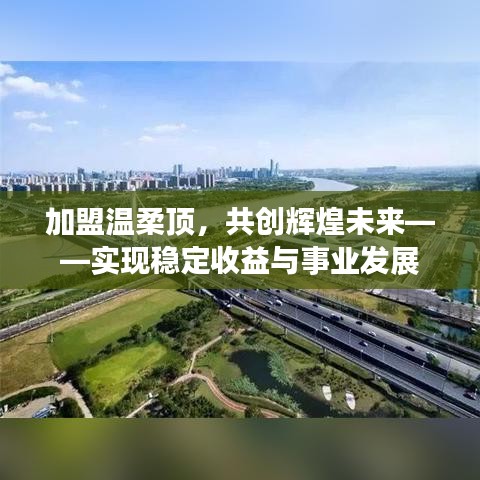 加盟溫柔頂，共創(chuàng)輝煌未來，事業(yè)發(fā)展與穩(wěn)定收益之路