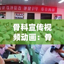 骨科宣傳視頻動(dòng)畫：骨科宣教視頻 