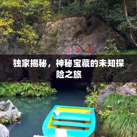 獨家揭秘，神秘寶藏的未知探險之旅