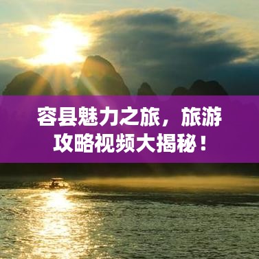 容縣魅力之旅，旅游攻略視頻大揭秘！