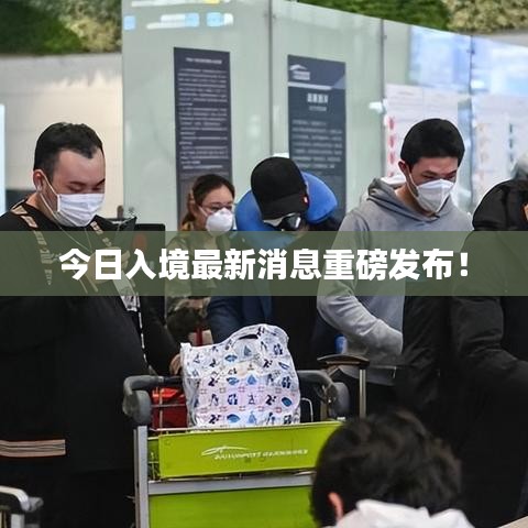 今日入境最新消息重磅發(fā)布！