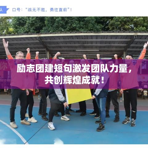 勵(lì)志團(tuán)建短句激發(fā)團(tuán)隊(duì)力量，共創(chuàng)輝煌成就！