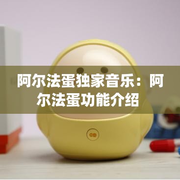 阿爾法蛋獨家音樂:阿爾法蛋功能介紹