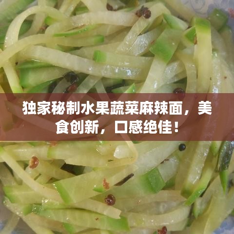 獨(dú)家秘制水果蔬菜麻辣面，美食創(chuàng)新，口感絕佳！