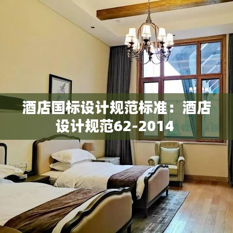酒店國(guó)標(biāo)設(shè)計(jì)規(guī)范標(biāo)準(zhǔn)：酒店設(shè)計(jì)規(guī)范62-2014 