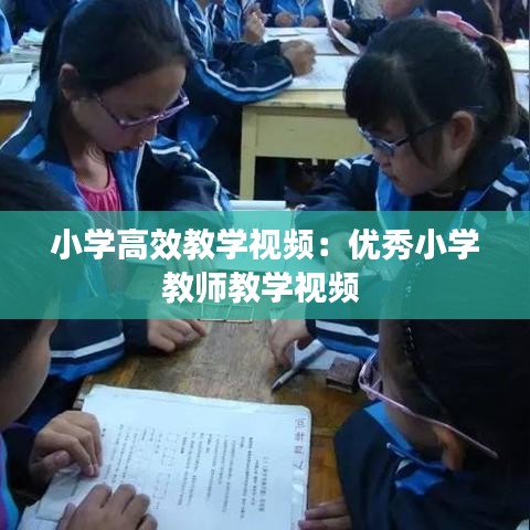 小學高效教學視頻：優(yōu)秀小學教師教學視頻 