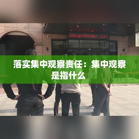 落實(shí)集中觀察責(zé)任：集中觀察是指什么 