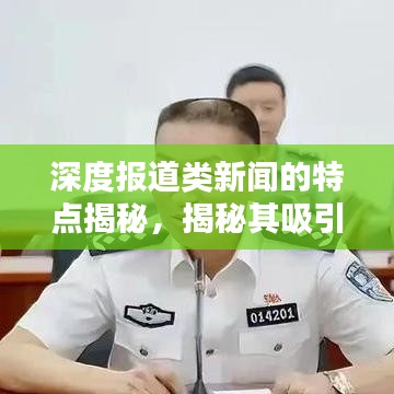深度報(bào)道類新聞的特點(diǎn)揭秘，揭秘其吸引眼球的奧秘！