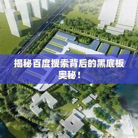 揭秘百度搜索背后的黑底板奧秘！