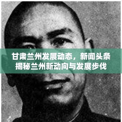 甘肅蘭州發(fā)展動態(tài)，新聞頭條揭秘蘭州新動向與發(fā)展步伐