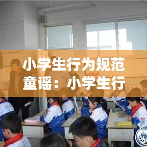 小學(xué)生行為規(guī)范童謠：小學(xué)生行為規(guī)范守則童謠 