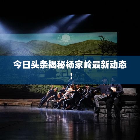 今日頭條揭秘楊家?guī)X最新動態(tài)！