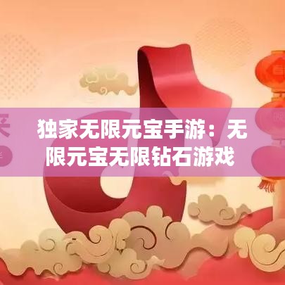 獨(dú)家無(wú)限元寶手游：無(wú)限元寶無(wú)限鉆石游戲 