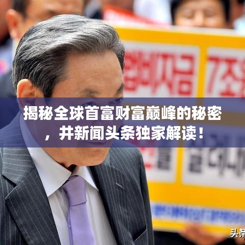 揭秘全球首富財富巔峰的秘密，井新聞頭條獨家解讀！