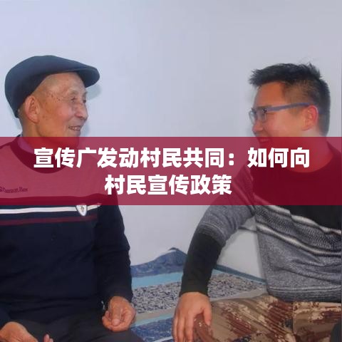 宣傳廣發(fā)動(dòng)村民共同：如何向村民宣傳政策 