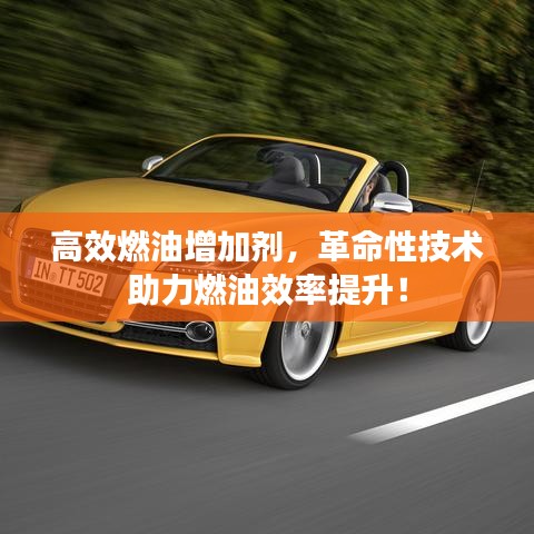 高效燃油增加劑，革命性技術(shù)助力燃油效率提升！