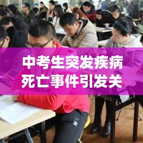 中考生突發(fā)疾病死亡事件引發(fā)關(guān)注，青少年健康需重視預(yù)防悲劇再次上演