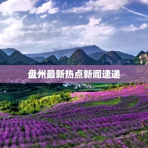 盤州最新熱點(diǎn)新聞速遞
