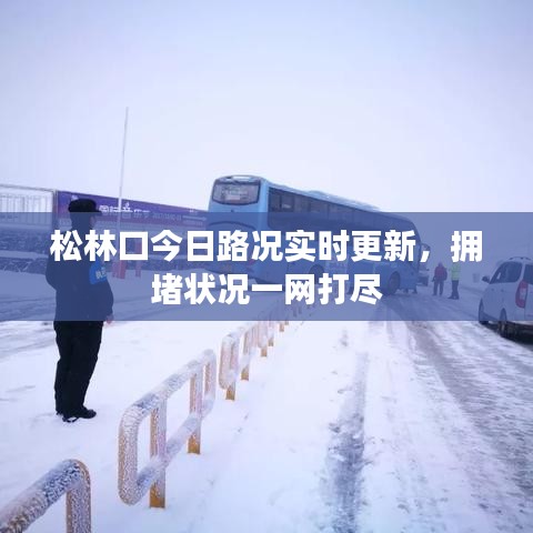 松林口今日路況實(shí)時(shí)更新，擁堵狀況一網(wǎng)打盡