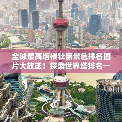 全球最高塔樓壯麗景色排名圖片大放送!探索世界塔排名一覽表