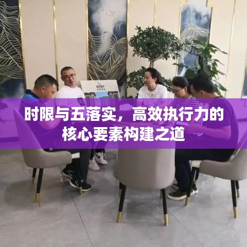 時限與五落實，高效執(zhí)行力的核心要素構(gòu)建之道