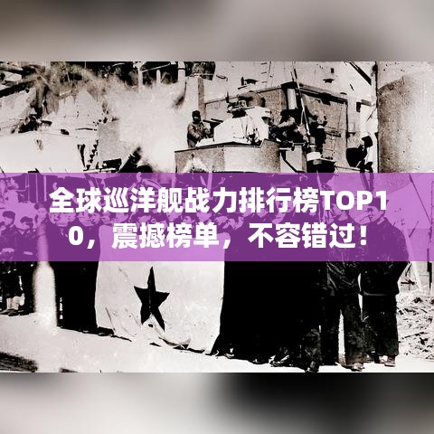 全球巡洋艦戰(zhàn)力排行榜TOP10，震撼榜單，不容錯(cuò)過(guò)！