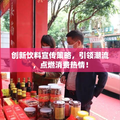 創(chuàng)新飲料宣傳策略，引領(lǐng)潮流，點燃消費熱情！