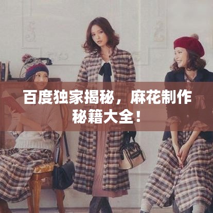 百度獨(dú)家揭秘，麻花制作秘籍大全！