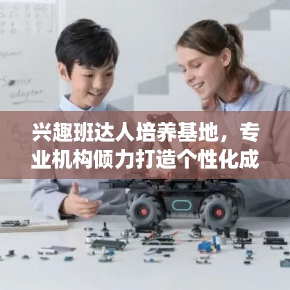 興趣班達(dá)人培養(yǎng)基地，專業(yè)機(jī)構(gòu)傾力打造個(gè)性化成長(zhǎng)之路！