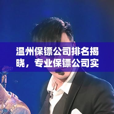 溫州保鏢公司排名揭曉，專業(yè)保鏢公司實力比拼榜單出爐！