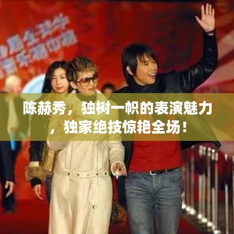 陳赫秀，獨(dú)樹一幟的表演魅力，獨(dú)家絕技驚艷全場(chǎng)！