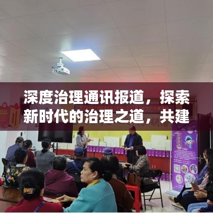 深度治理通訊報(bào)道，探索新時(shí)代的治理之道，共建和諧社會(huì)新篇章