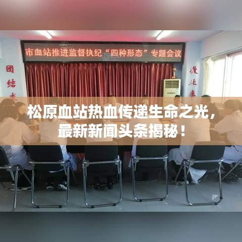松原血站熱血傳遞生命之光，最新新聞?lì)^條揭秘！