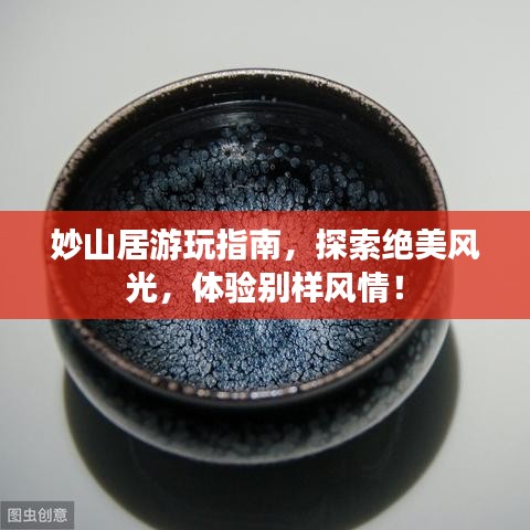 妙山居游玩指南，探索絕美風(fēng)光，體驗(yàn)別樣風(fēng)情！